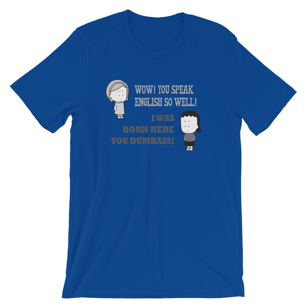 Speak well - I was born here dumbass! T-Shirt