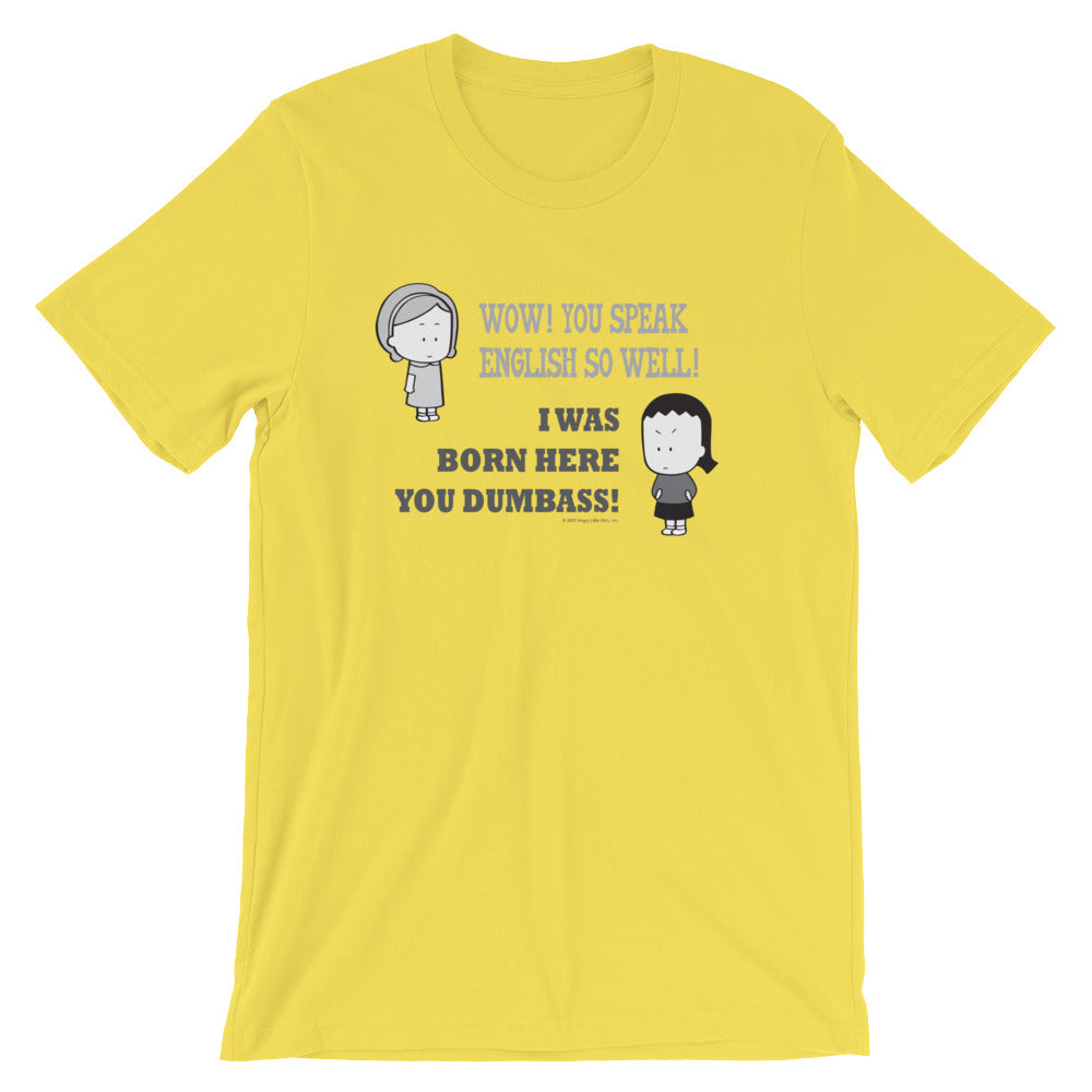 Speak well - I was born here dumbass! T-Shirt