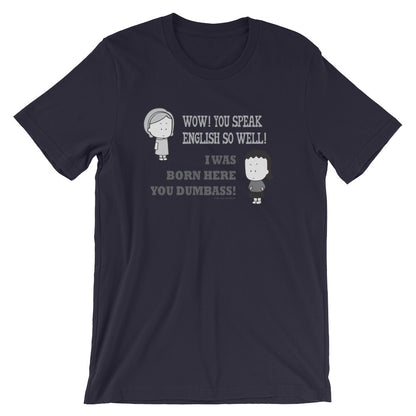Speak well - I was born here dumbass! T-Shirt